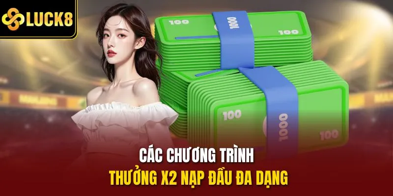 Các chương trình thưởng x2 nạp đầu đa dạng