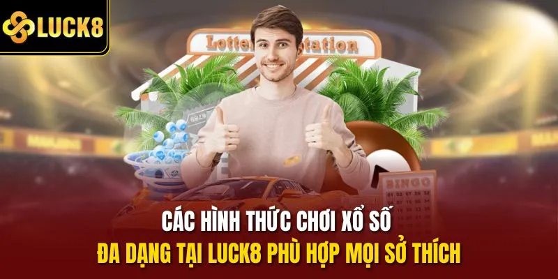 Các hình thức chơi xổ số đa dạng tại Luck8 phù hợp mọi sở thích