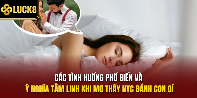 Các tình huống phổ biến và ý nghĩa tâm linh khi mơ thấy nyc đánh con gì