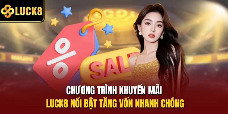 Chương trình khuyến mãi Luck8 nổi bật tăng vốn nhanh chóng