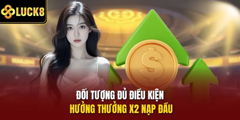 Đối tượng đủ điều kiện hưởng thưởng x2 nạp đầu