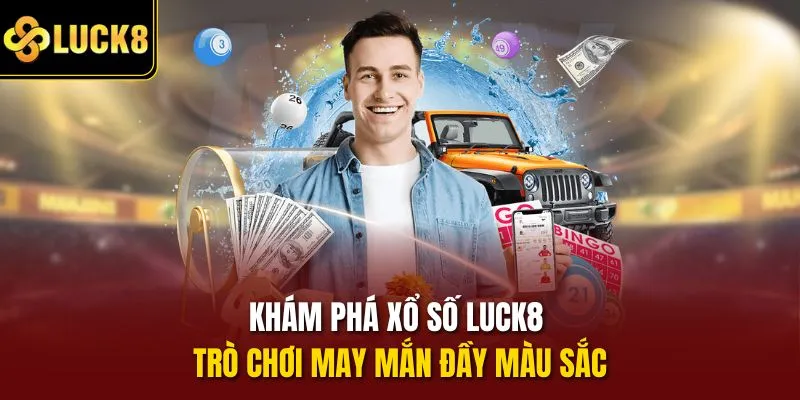 Khám phá xổ số Luck8 – trò chơi may mắn đầy màu sắc