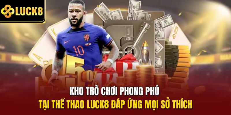 Kho trò chơi phong phú tại thể thao Luck8 đáp ứng mọi sở thích