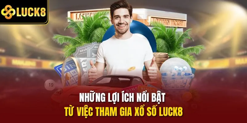 Những lợi ích nổi bật từ việc tham gia xổ số Luck8